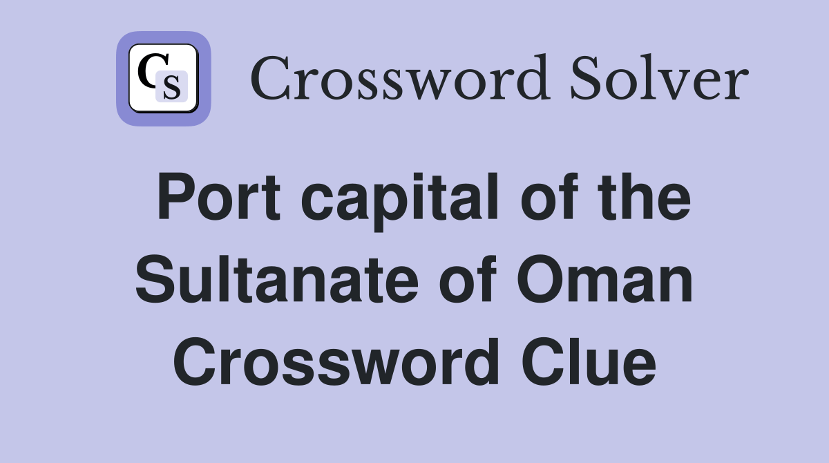 Port capital of the Sultanate of Oman Crossword Clue Answers